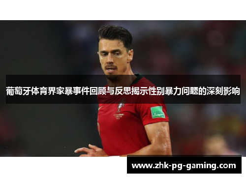 葡萄牙体育界家暴事件回顾与反思揭示性别暴力问题的深刻影响