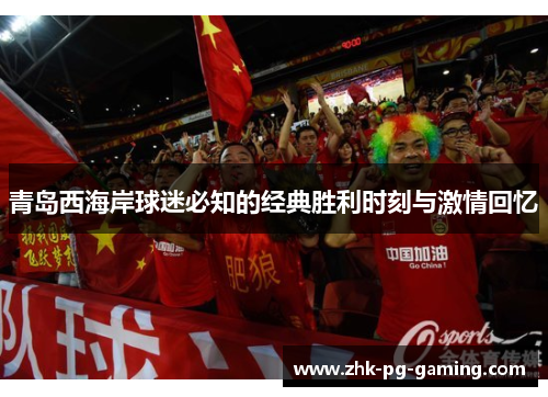 青岛西海岸球迷必知的经典胜利时刻与激情回忆
