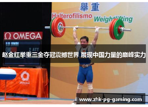 赵金红举重三金夺冠震撼世界 展现中国力量的巅峰实力 赵金红举重三金夺冠震撼世界 展现中国力量的巅峰实力