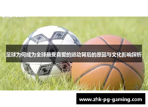 足球为何成为全球最受喜爱的运动背后的原因与文化影响探析 足球为何成为全球最受喜爱的运动背后的原因与文化影响探析